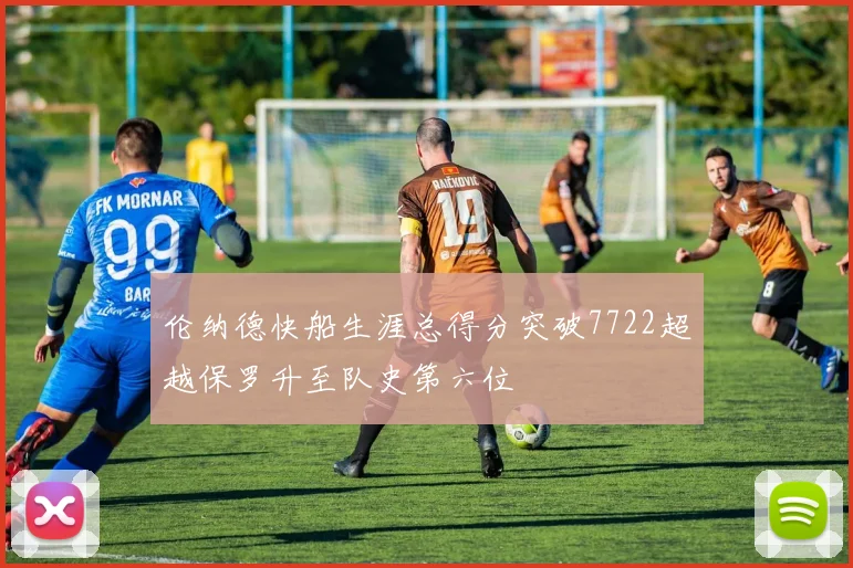 伦纳德快船生涯总得分突破7722超越保罗升至队史第六位