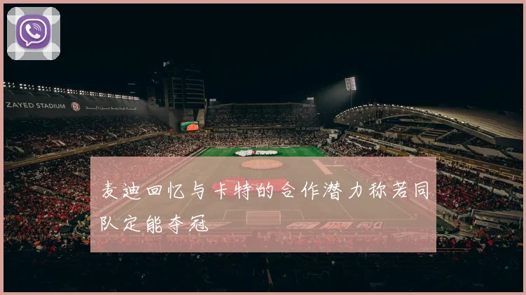 麦迪回忆与卡特的合作潜力称若同队定能夺冠