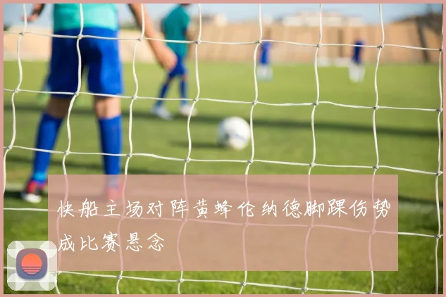 快船主场对阵黄蜂伦纳德脚踝伤势成比赛悬念