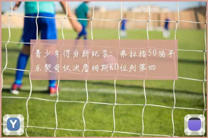 青少年得分新纪录：弗拉格50场平东契奇仅次詹姆斯KD位列第四