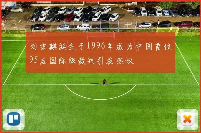 刘宗麒诞生于1996年成为中国首位95后国际级裁判引发热议